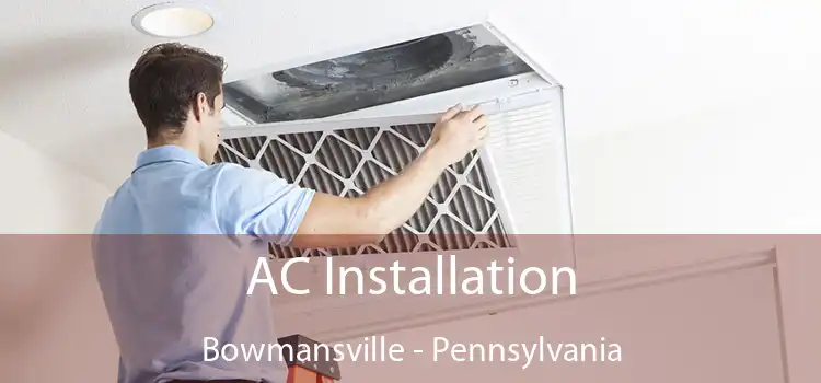 AC Installation Bowmansville - Pennsylvania