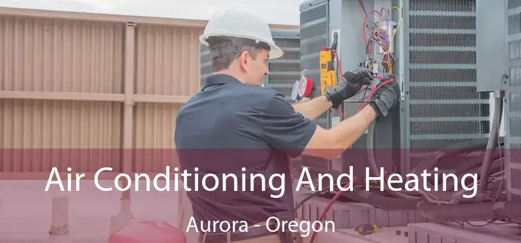 Air Conditioning And Heating Aurora - Oregon