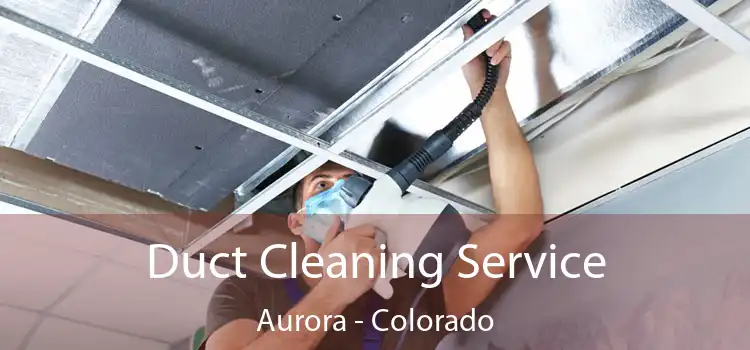 Duct Cleaning Service Aurora - Colorado