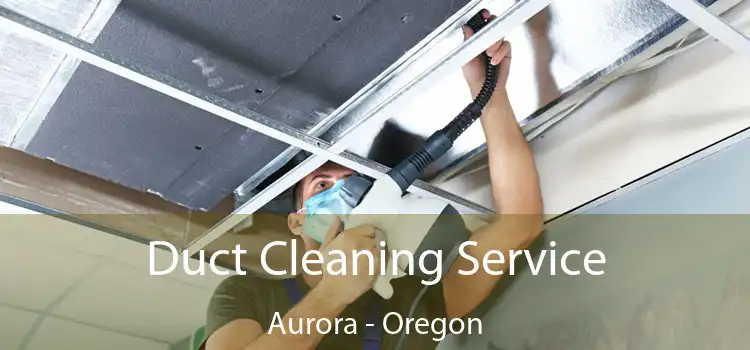 Duct Cleaning Service Aurora - Oregon