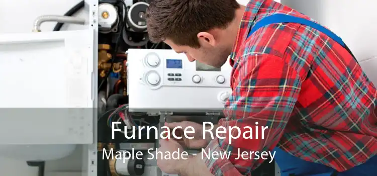 Furnace Repair Maple Shade - New Jersey