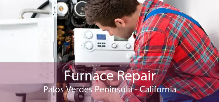 Furnace Repair Palos Verdes Peninsula - California