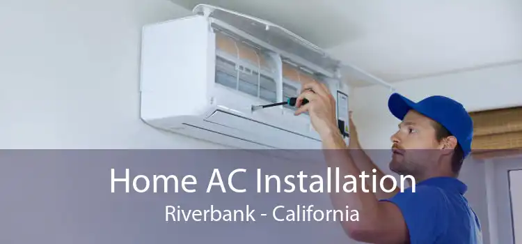 Home AC Installation Riverbank - California